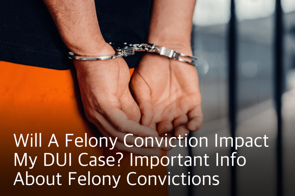felony conviction impact my DUI case, DUI, criminal defense lawyer