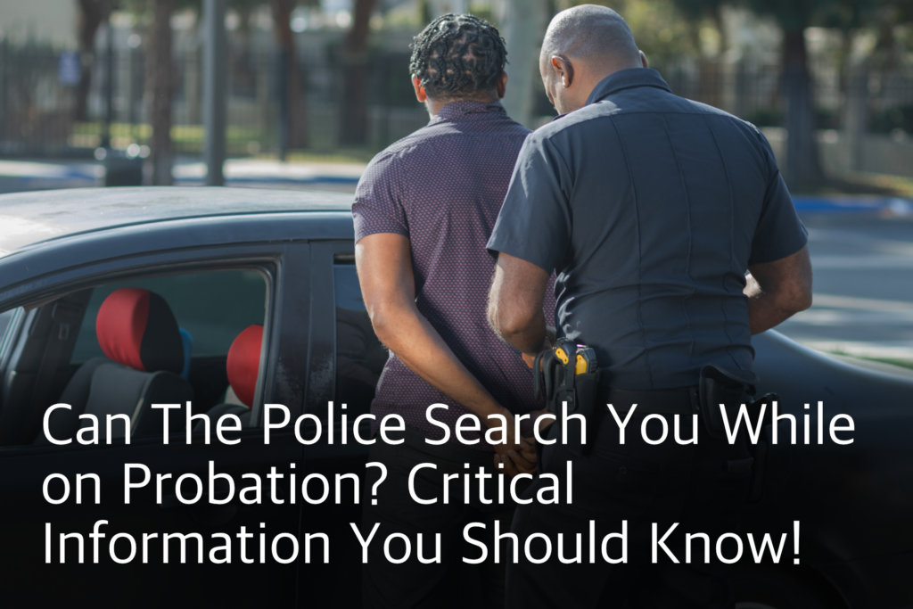 can the police search you while on probation, criminal, criminal defense lawyer